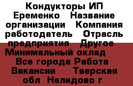 Кондукторы ИП Еременко › Название организации ­ Компания-работодатель › Отрасль предприятия ­ Другое › Минимальный оклад ­ 1 - Все города Работа » Вакансии   . Тверская обл.,Нелидово г.